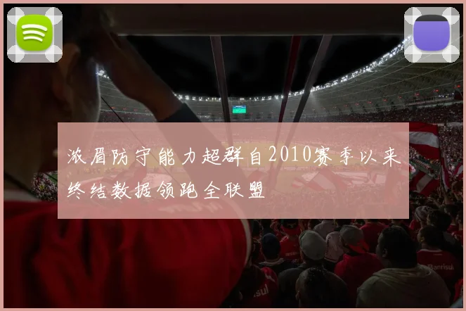浓眉防守能力超群自2010赛季以来终结数据领跑全联盟